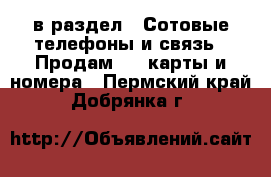  в раздел : Сотовые телефоны и связь » Продам sim-карты и номера . Пермский край,Добрянка г.